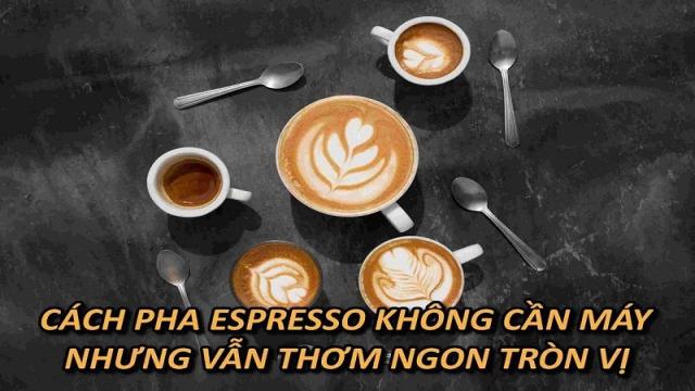 Cách Pha Cà Phê Espresso Không Cần Máy