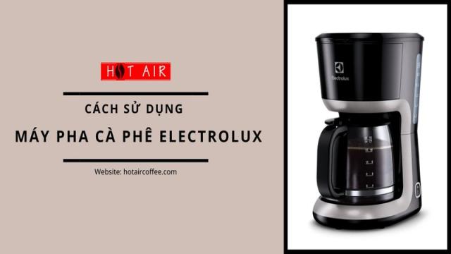 Cách Sử Dụng Máy Pha Cà Phê Electrolux